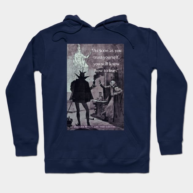 Johann Wolfgang von Goethe quote:  'As soon as you trust yourself, you will know how to live.' Hoodie by artbleed